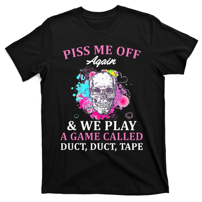 Piss Me Off Again And We Play A Game Called Duct Tape Skull T-Shirt