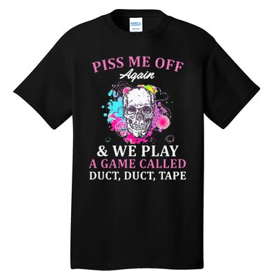 Piss Me Off Again And We Play A Game Called Duct Tape Skull Tall T-Shirt