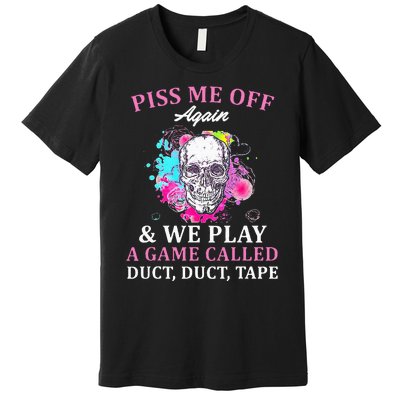 Piss Me Off Again And We Play A Game Called Duct Tape Skull Premium T-Shirt