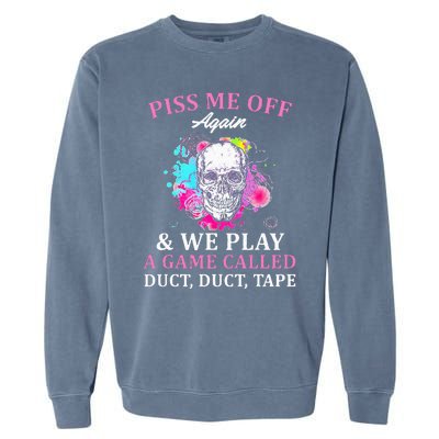 Piss Me Off Again And We Play A Game Called Duct Tape Skull Garment-Dyed Sweatshirt