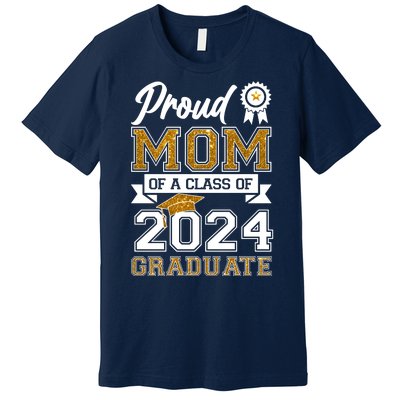 Proud Mom Of A Class Of 2024 Graduate Premium T-Shirt