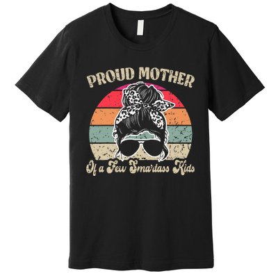 Proud Mother Of A Few Smartass Mothers Day Messy Bun Premium T-Shirt