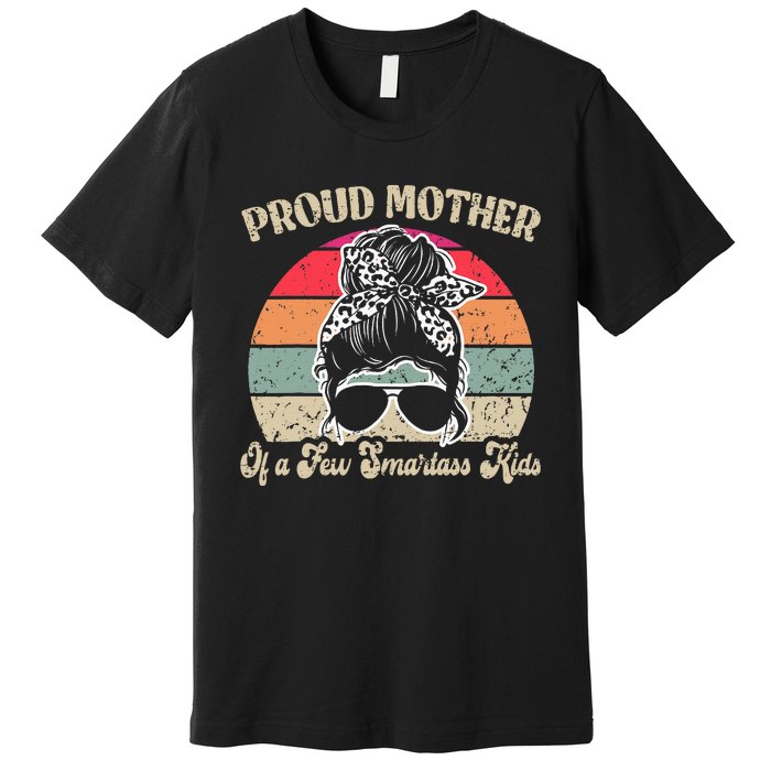 Proud Mother Of A Few Smartass Mothers Day Messy Bun Premium T-Shirt