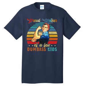 Proud Mother Of A Few Dumbass Mothers Day Gift Mom Tall T-Shirt