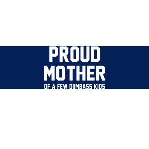 Proud Mother Of A Few Dumbass Kids Funny Bumper Sticker