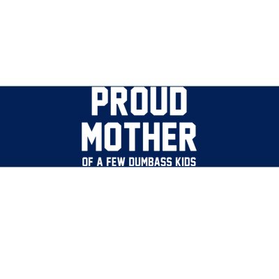 Proud Mother Of A Few Dumbass Kids Funny Bumper Sticker