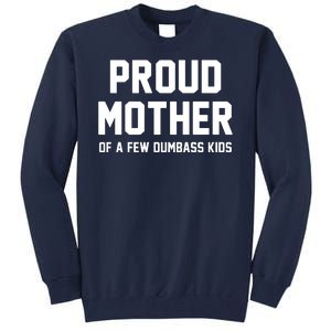 Proud Mother Of A Few Dumbass Kids Funny Tall Sweatshirt