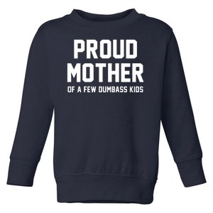 Proud Mother Of A Few Dumbass Kids Funny Toddler Sweatshirt