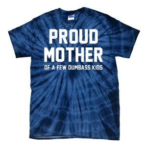 Proud Mother Of A Few Dumbass Kids Funny Tie-Dye T-Shirt