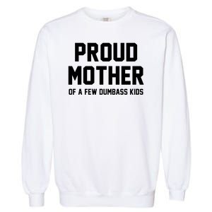 Proud Mother Of A Few Dumbass Kids Funny Garment-Dyed Sweatshirt