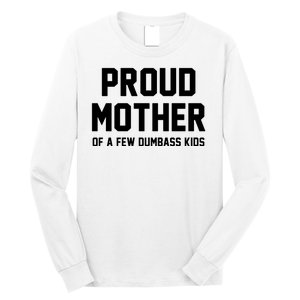 Proud Mother Of A Few Dumbass Kids Funny Long Sleeve Shirt