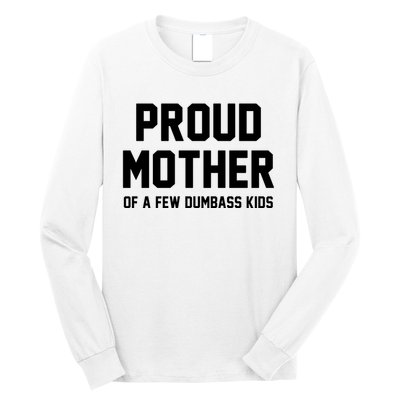 Proud Mother Of A Few Dumbass Kids Funny Long Sleeve Shirt