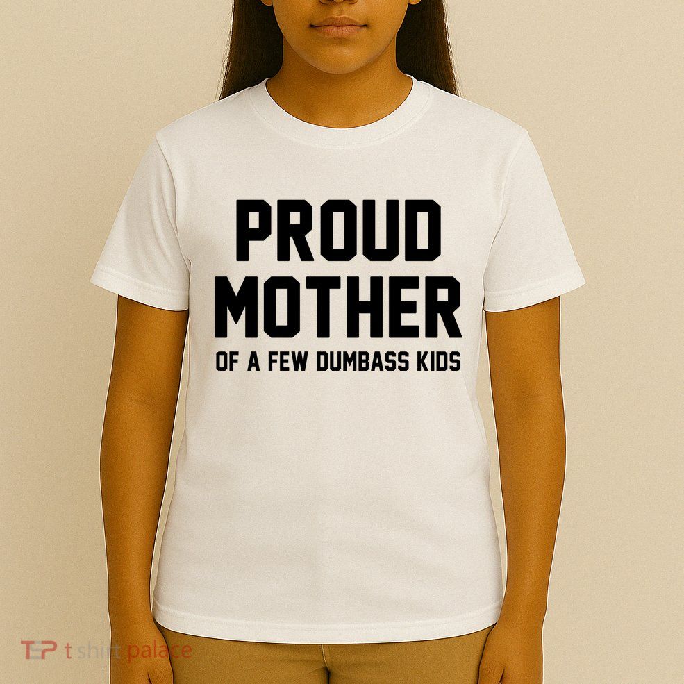 Proud Mother Of A Few Dumbass Kids Funny T-Shirt