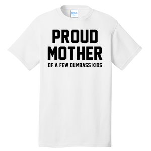 Proud Mother Of A Few Dumbass Kids Funny Tall T-Shirt