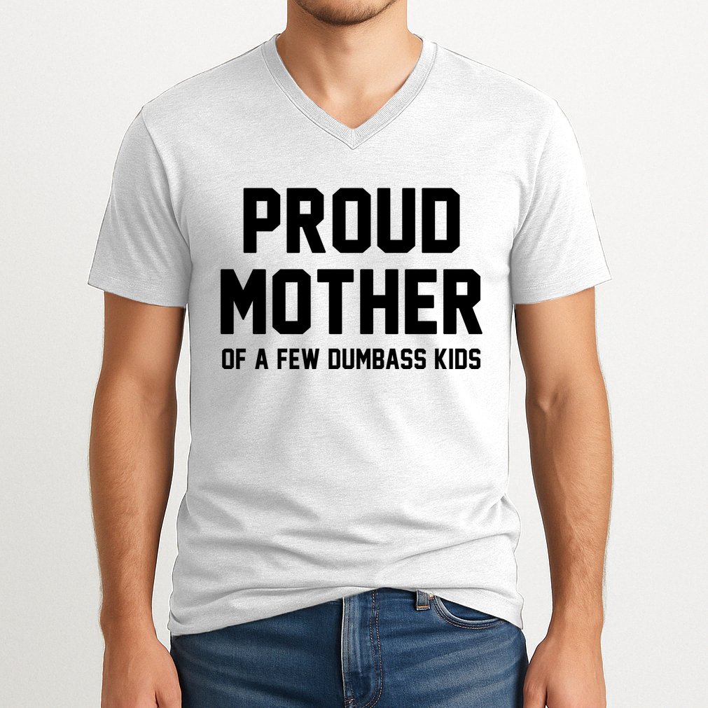 Proud Mother Of A Few Dumbass Kids Funny V-Neck T-Shirt