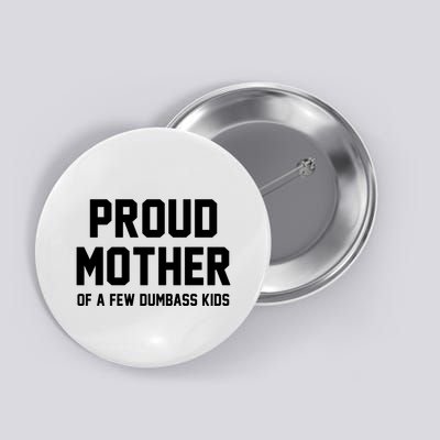 Proud Mother Of A Few Dumbass Kids Funny Button