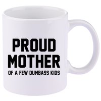 Proud Mother Of A Few Dumbass Kids Funny 11oz C Handle Ceramic Mug