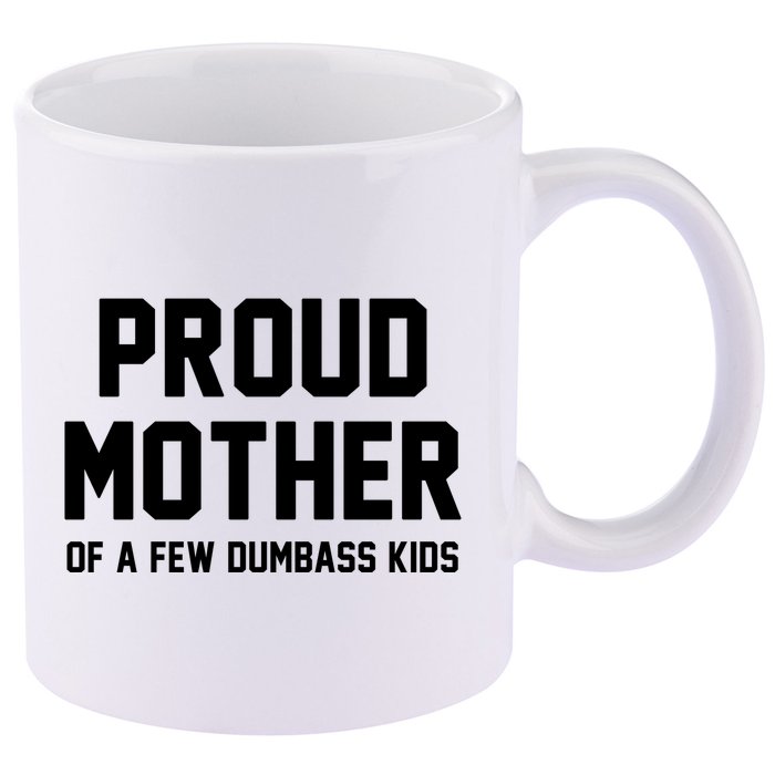 Proud Mother Of A Few Dumbass Kids Funny 11oz C Handle Ceramic Mug