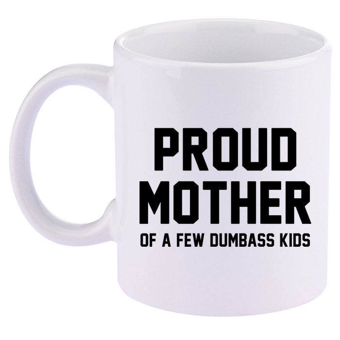 Proud Mother Of A Few Dumbass Kids Funny 11oz C Handle Ceramic Mug