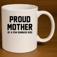 Proud Mother Of A Few Dumbass Kids Funny 11oz C Handle Ceramic Mug