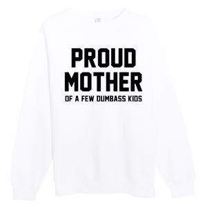 Proud Mother Of A Few Dumbass Kids Funny Premium Crewneck Sweatshirt