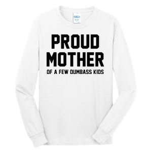 Proud Mother Of A Few Dumbass Kids Funny Tall Long Sleeve T-Shirt