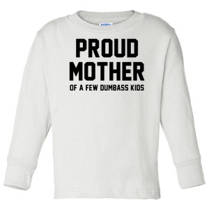 Proud Mother Of A Few Dumbass Kids Funny Toddler Long Sleeve Shirt