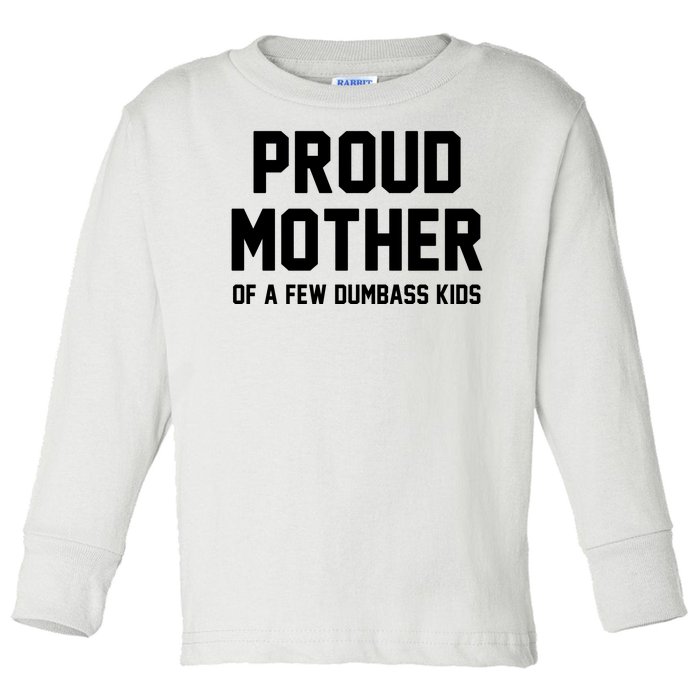 Proud Mother Of A Few Dumbass Kids Funny Toddler Long Sleeve Shirt