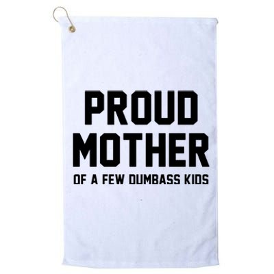 Proud Mother Of A Few Dumbass Kids Funny Platinum Collection Golf Towel