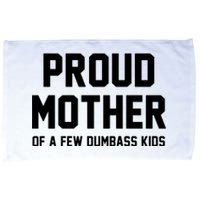 Proud Mother Of A Few Dumbass Kids Funny Microfiber Hand Towel