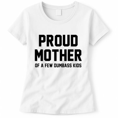 Proud Mother Of A Few Dumbass Kids Funny Womens T-Shirt