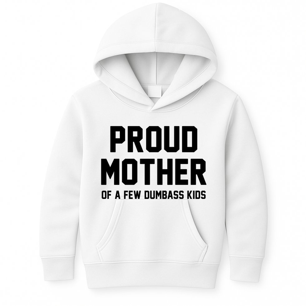 Proud Mother Of A Few Dumbass Kids Funny Kids Hoodie