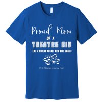 Proud Mom Of A Theatre Theater Please Pray For Me Drama Gift Premium T-Shirt