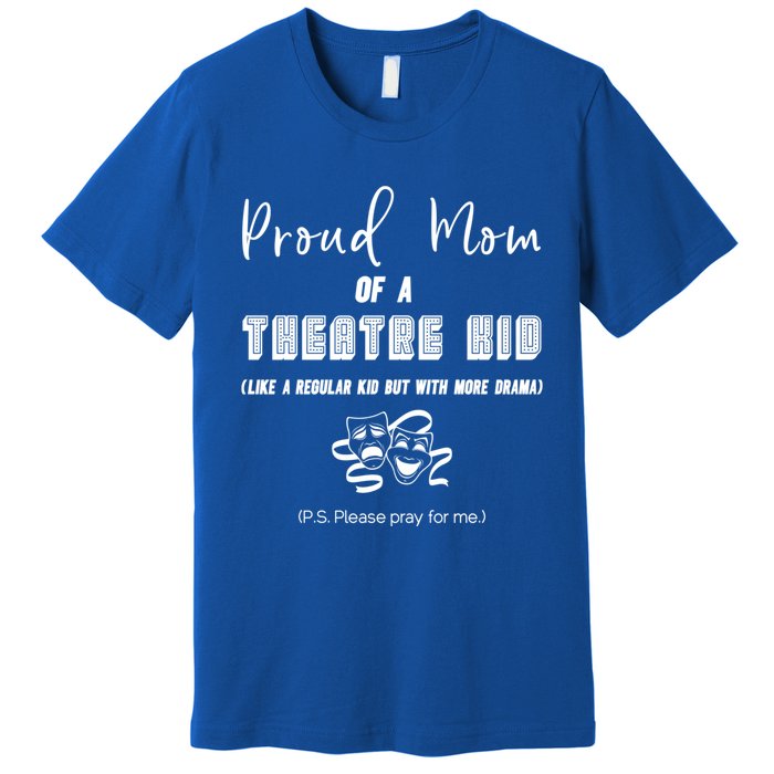 Proud Mom Of A Theatre Theater Please Pray For Me Drama Gift Premium T-Shirt