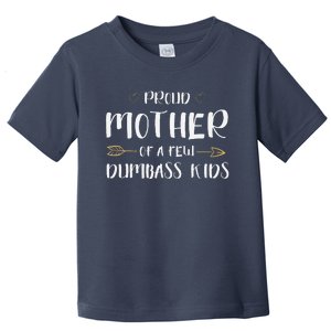 Proud Mother Of A Few Dumbass Funny Motherhood Toddler T-Shirt