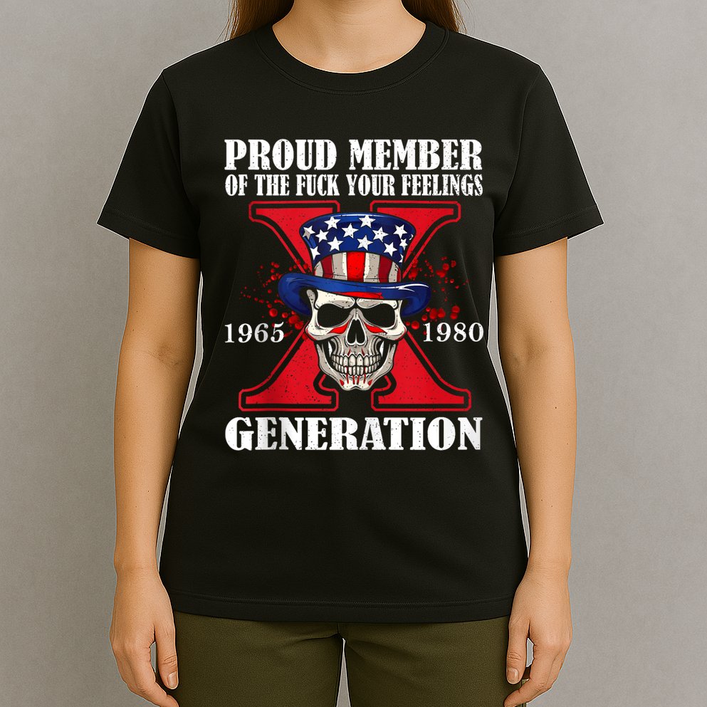 Proud Member Of The Fuck Your Feelings Generation X Skull T-Shirt