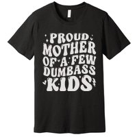 Proud Mother Of A Few Dumbass Stepmom MotherS Day Premium T-Shirt