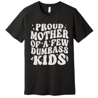 Proud Mother Of A Few Dumbass Stepmom MotherS Day Premium T-Shirt