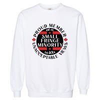 Proud Member Of A Small Fringe Minority With Unacceptable Views Garment-Dyed Sweatshirt