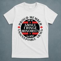 Proud Member Of A Small Fringe Minority With Unacceptable Views T-Shirt