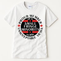 Proud Member Of A Small Fringe Minority With Unacceptable Views Tall T-Shirt