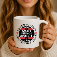 Proud Member Of A Small Fringe Minority With Unacceptable Views Mug