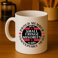 Proud Member Of A Small Fringe Minority With Unacceptable Views Mug