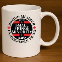 Proud Member Of A Small Fringe Minority With Unacceptable Views 11oz C Handle Ceramic Mug
