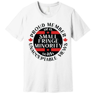 Proud Member Of A Small Fringe Minority With Unacceptable Views Premium T-Shirt