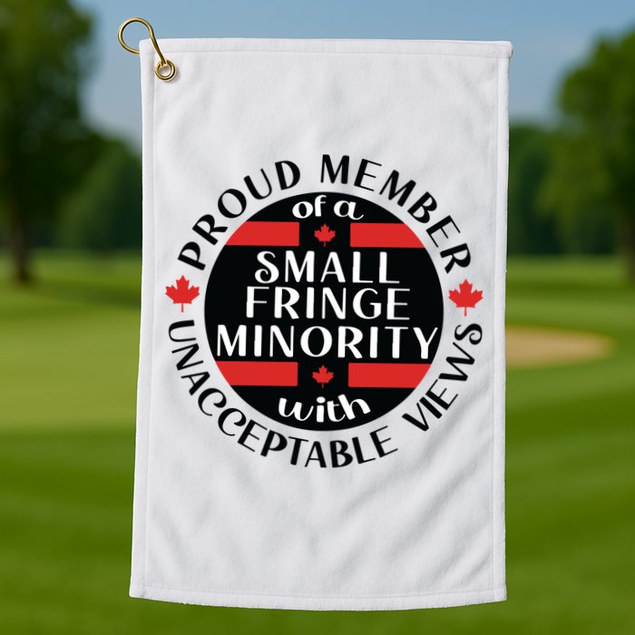 Proud Member Of A Small Fringe Minority With Unacceptable Views Golf Towel