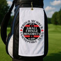 Proud Member Of A Small Fringe Minority With Unacceptable Views Golf Towel