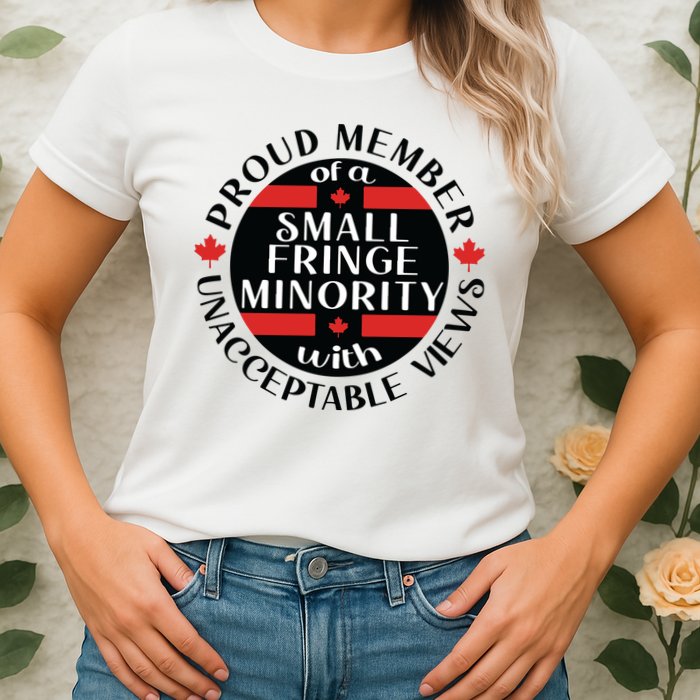 Proud Member Of A Small Fringe Minority With Unacceptable Views Womens T-Shirt