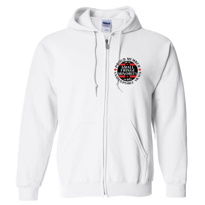 Proud Member Of A Small Fringe Minority With Unacceptable Views Full Zip Hoodie