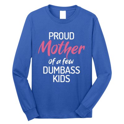 Proud Mother Of A Few Dumbass Funny Son Daughter Meaningful Gift Long Sleeve Shirt